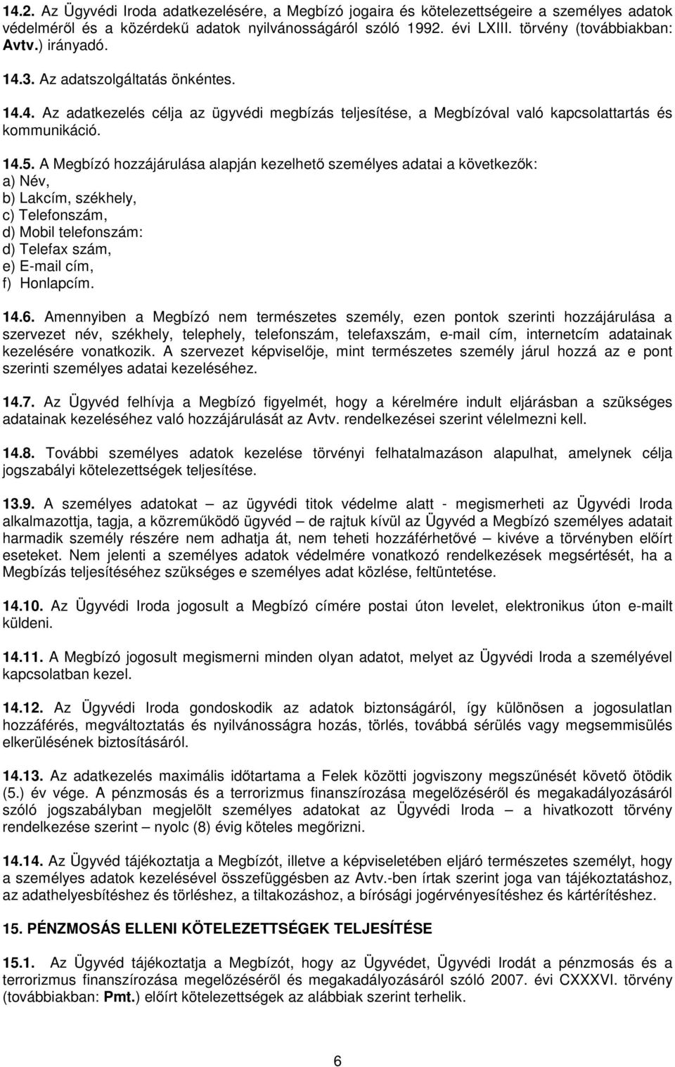 A Megbízó hozzájárulása alapján kezelhető személyes adatai a következők: a) Név, b) Lakcím, székhely, c) Telefonszám, d) Mobil telefonszám: d) Telefax szám, e) E-mail cím, f) Honlapcím. 14.6.