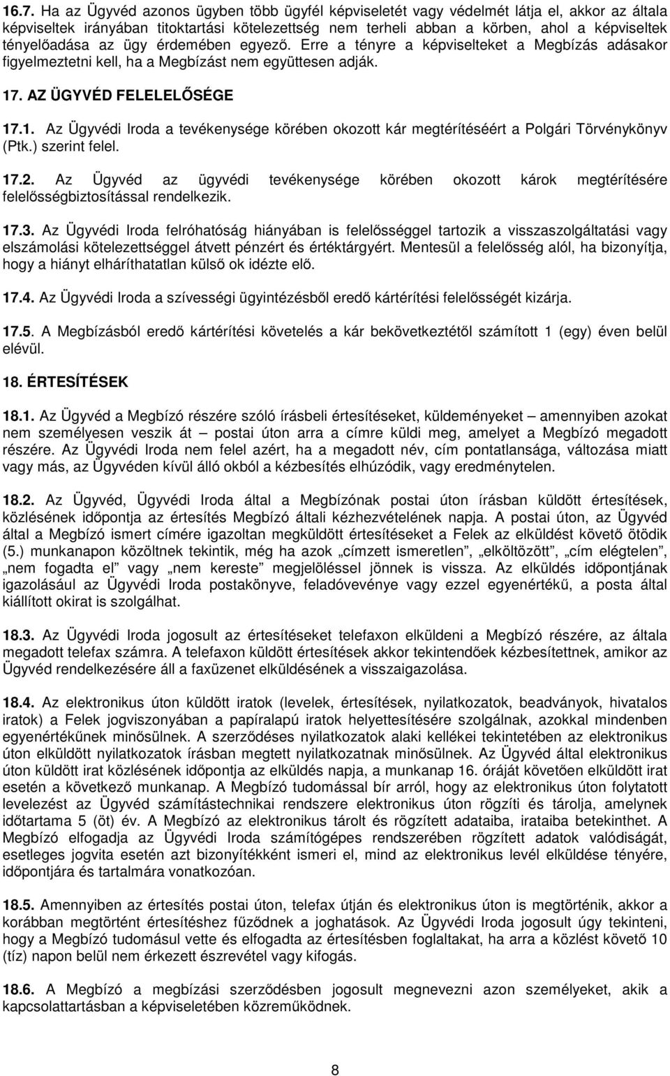 . AZ ÜGYVÉD FELELELŐSÉGE 17.1. Az Ügyvédi Iroda a tevékenysége körében okozott kár megtérítéséért a Polgári Törvénykönyv (Ptk.) szerint felel. 17.2.