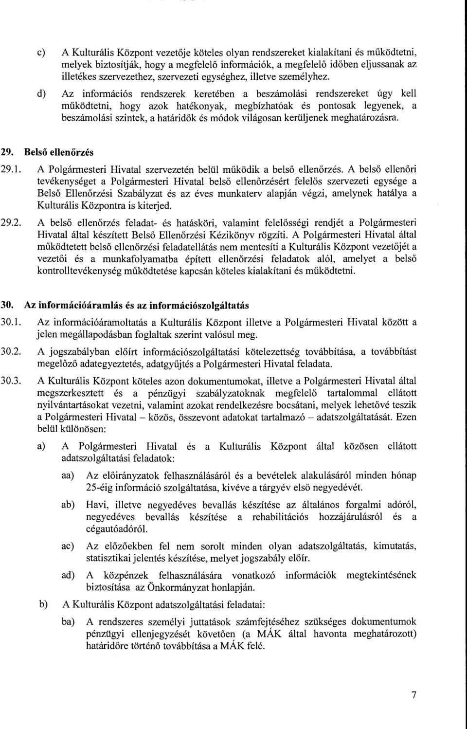 d) Az információs rendszerek keretében a beszámolási rendszereket úgy kell működtetni, hogy azok hatékonyak, megbízhatóak és pontosak legyenek, a beszámolási szintek, a határidők és módok világosan