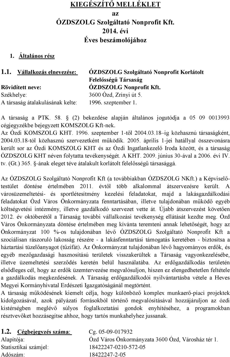 (2) bekezdése alapján általános jogutódja a 05 09 0013993 cégjegyzékbe bejegyzett KOMSZOLG Kft-nek. Az Ózdi KOMSZOLG KHT. 1996. szeptember 1-től 2004.03.18 ig közhasznú társaságként, 2004.03.18-tól közhasznú szervezetként működik.