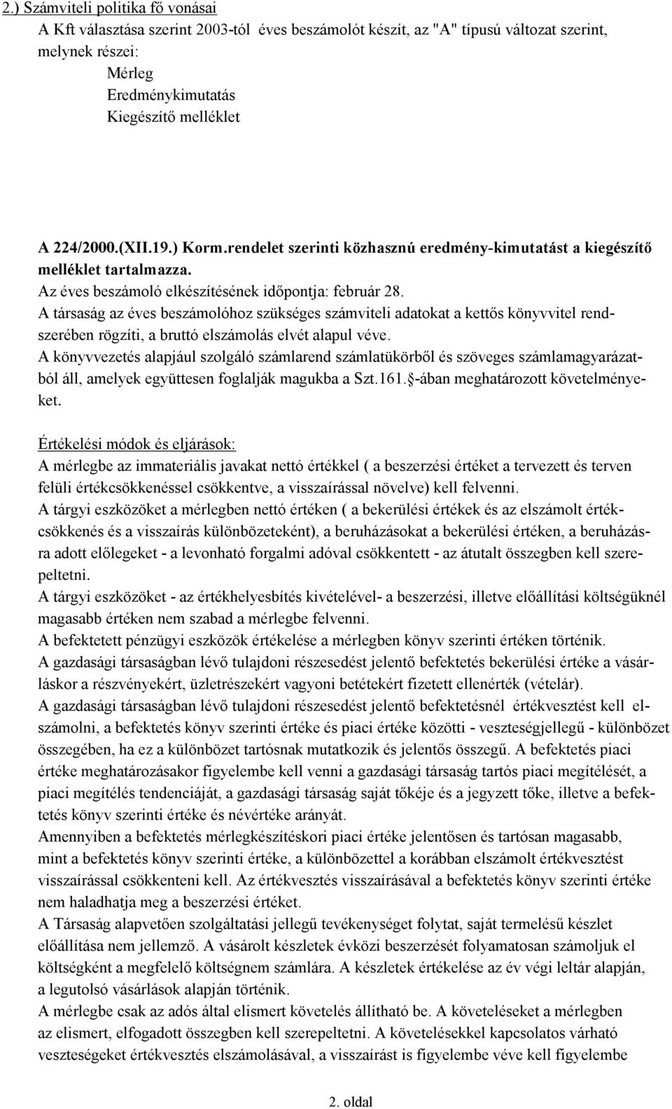 A társaság az éves beszámolóhoz szükséges számviteli adatokat a kettős könyvvitel rendszerében rögzíti, a bruttó elszámolás elvét alapul véve.