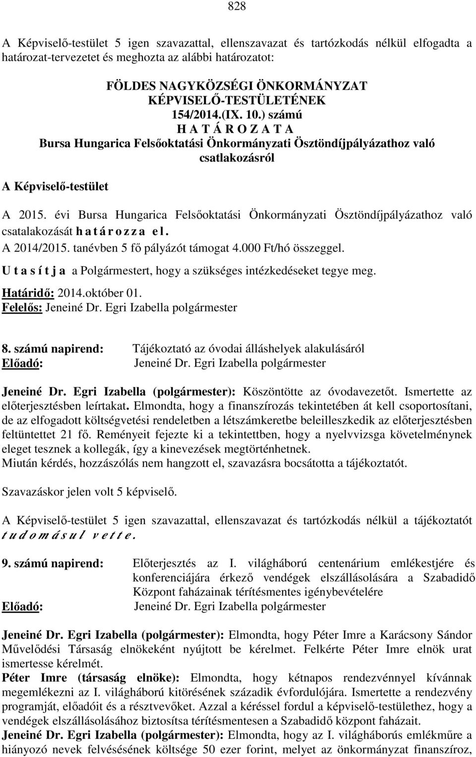 U t a s í t j a a Polgármestert, hogy a szükséges intézkedéseket tegye meg. Határidő: 2014.október 01. Felelős: 8. számú napirend: Tájékoztató az óvodai álláshelyek alakulásáról Jeneiné Dr.