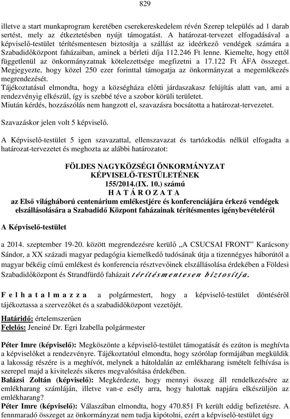 Kiemelte, hogy ettől függetlenül az önkormányzatnak kötelezettsége megfizetni a 17.122 Ft ÁFA összeget.