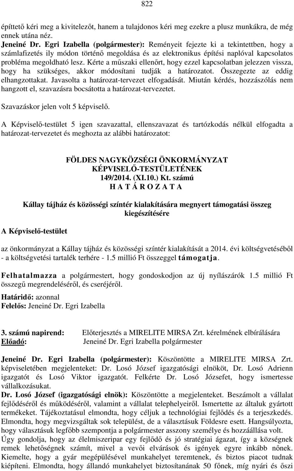 Kérte a műszaki ellenőrt, hogy ezzel kapcsolatban jelezzen vissza, hogy ha szükséges, akkor módosítani tudják a határozatot. Összegezte az eddig elhangzottakat.