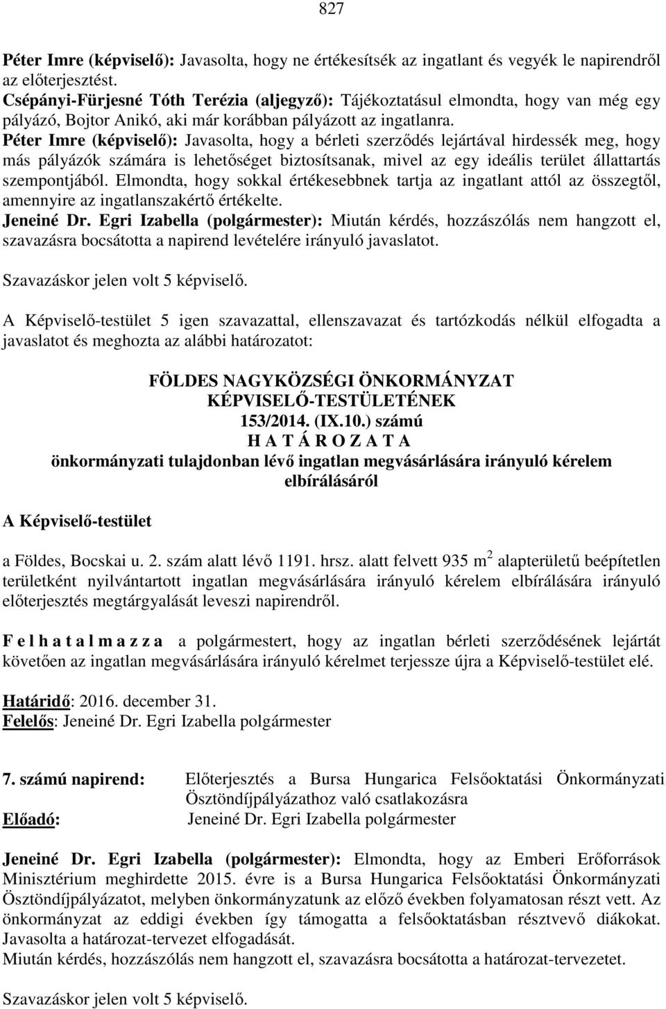 Péter Imre (képviselő): Javasolta, hogy a bérleti szerződés lejártával hirdessék meg, hogy más pályázók számára is lehetőséget biztosítsanak, mivel az egy ideális terület állattartás szempontjából.