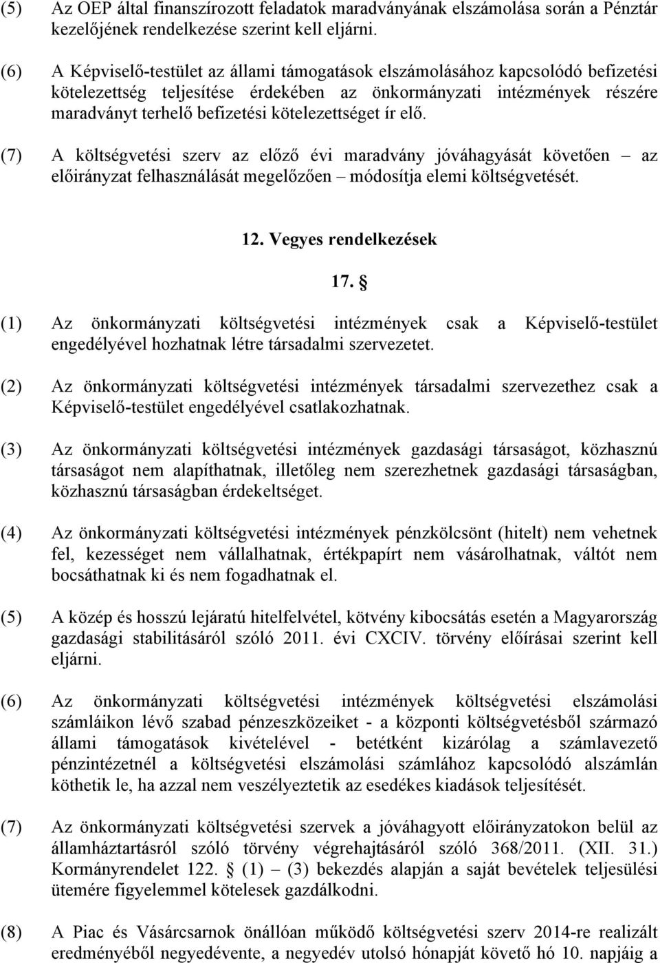 kötelezettséget ír elő. (7) A költségvetési szerv az előző évi maradvány jóváhagyását követően az előirányzat felhasználását megelőzően módosítja elemi költségvetését. 12. Vegyes rendelkezések 17.