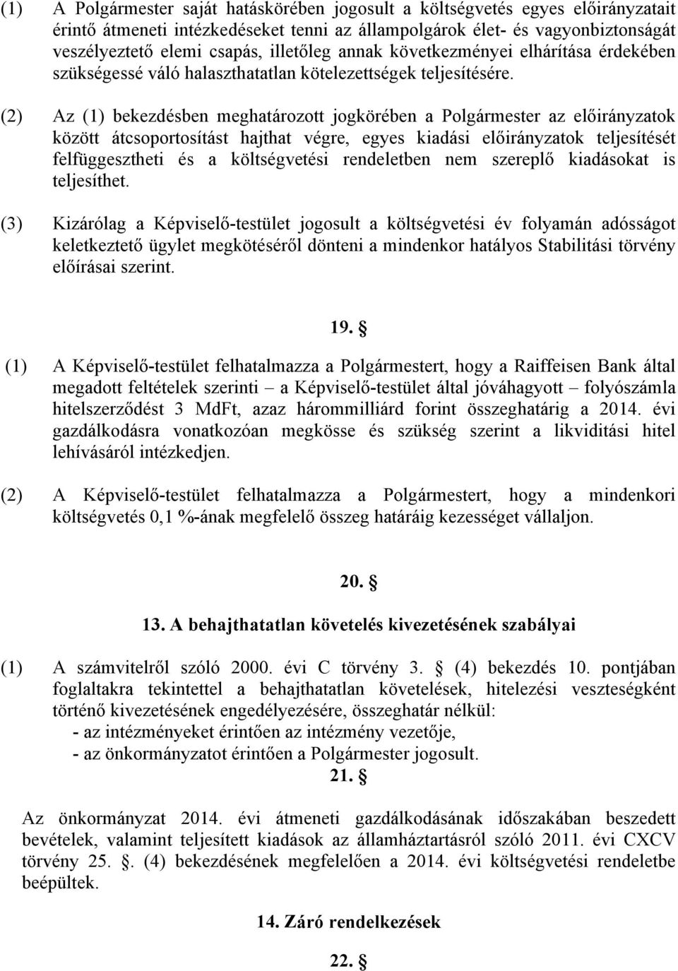 (2) Az (1) bekezdésben meghatározott jogkörében a Polgármester az előirányzatok között átcsoportosítást hajthat végre, egyes kiadási előirányzatok teljesítését felfüggesztheti és a költségvetési