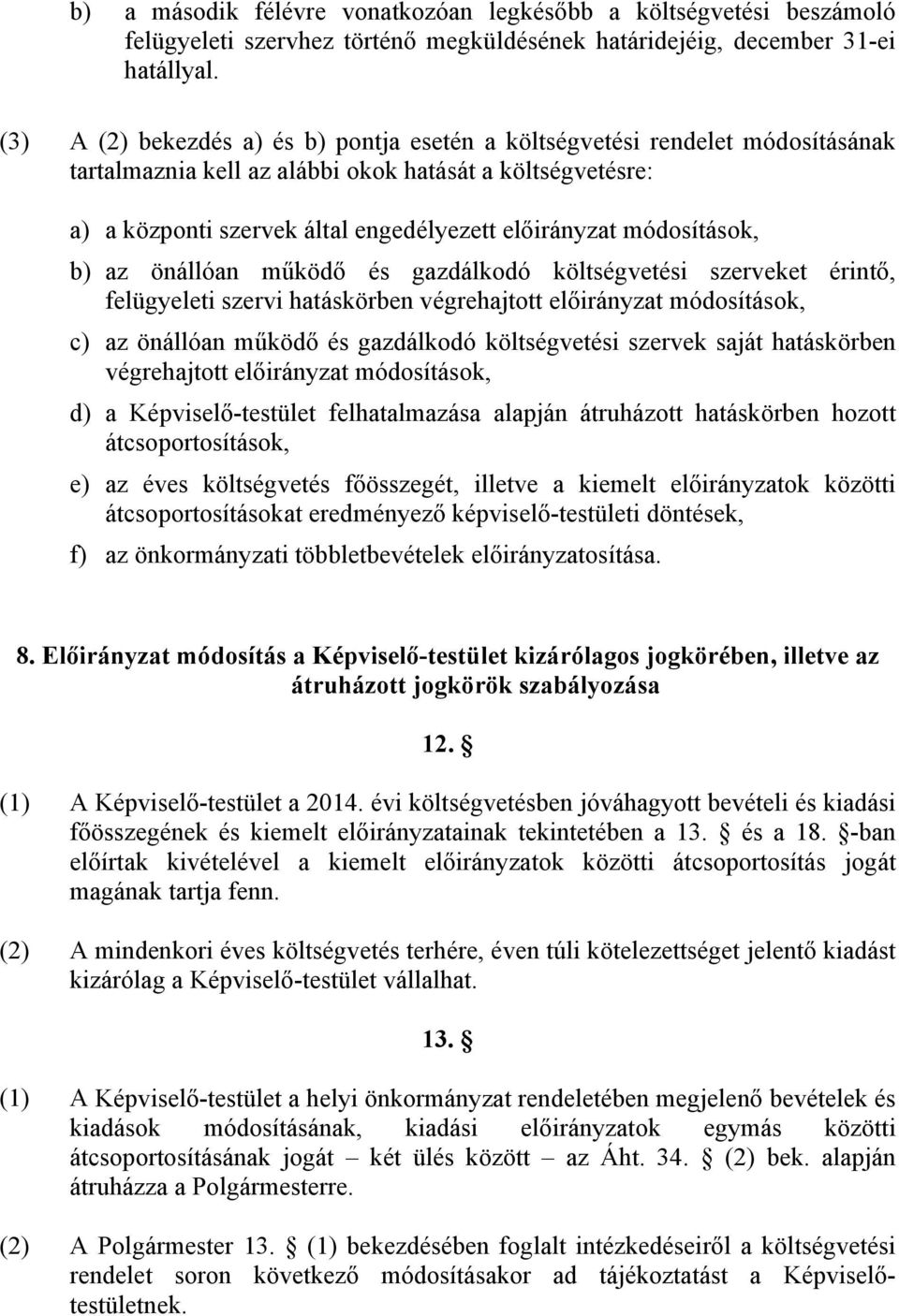 módosítások, b) az önállóan működő és gazdálkodó költségvetési szerveket érintő, felügyeleti szervi hatáskörben végrehajtott előirányzat módosítások, c) az önállóan működő és gazdálkodó költségvetési