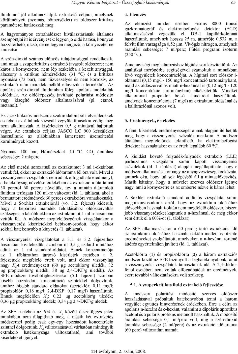 A szén-dioxid számos előnyös tulajdonsággal rendelkezik, ami miatt a szuperkritikus extrakció javasolt oldószere: nem káros a környezetre, nem lép reakcióba a kezelt anyaggal, alacsony a kritikus