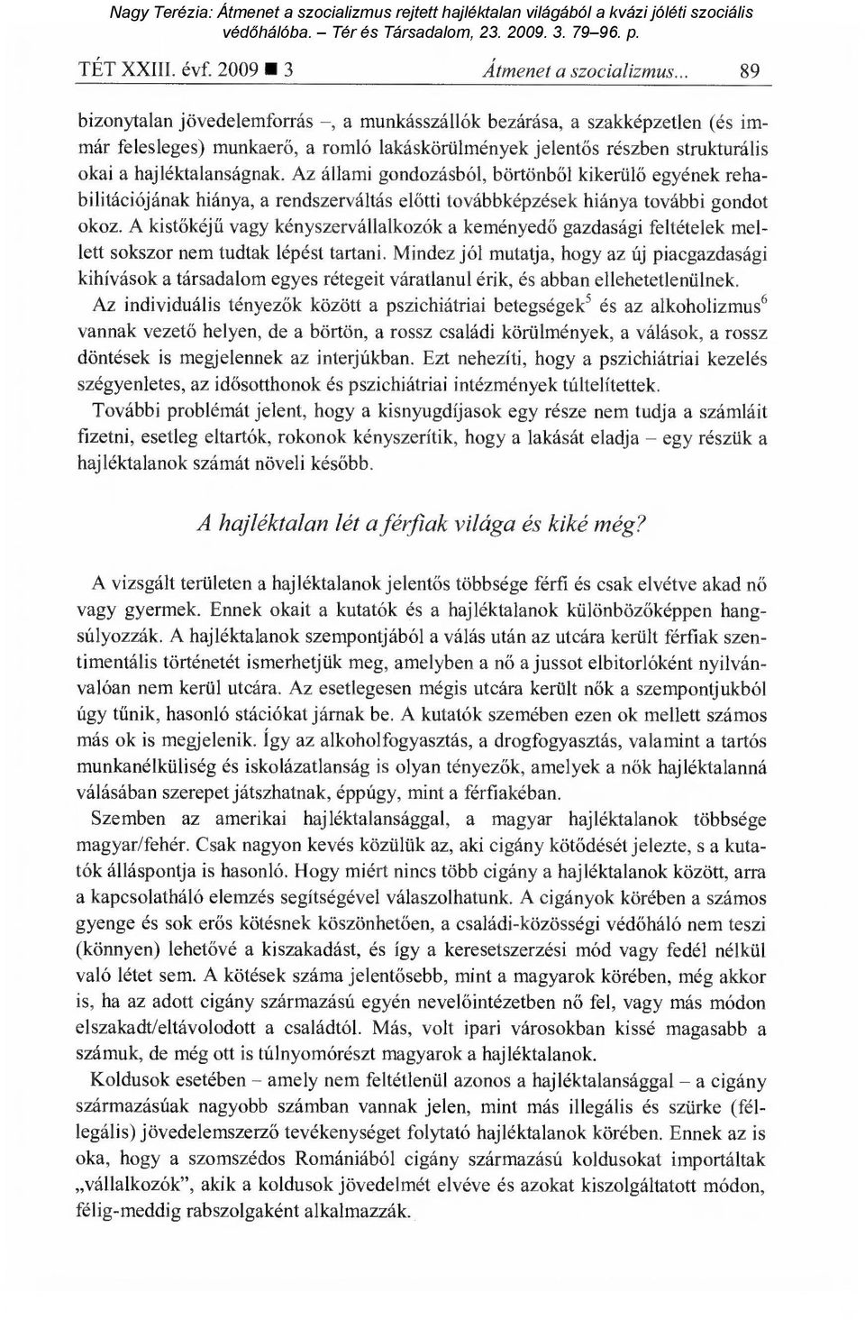 Az állami gondozásból, börtönb ől kikerülő egyének rehabilitációjának hiánya, a rendszerváltás el őtti továbbképzések hiánya további gondot okoz.