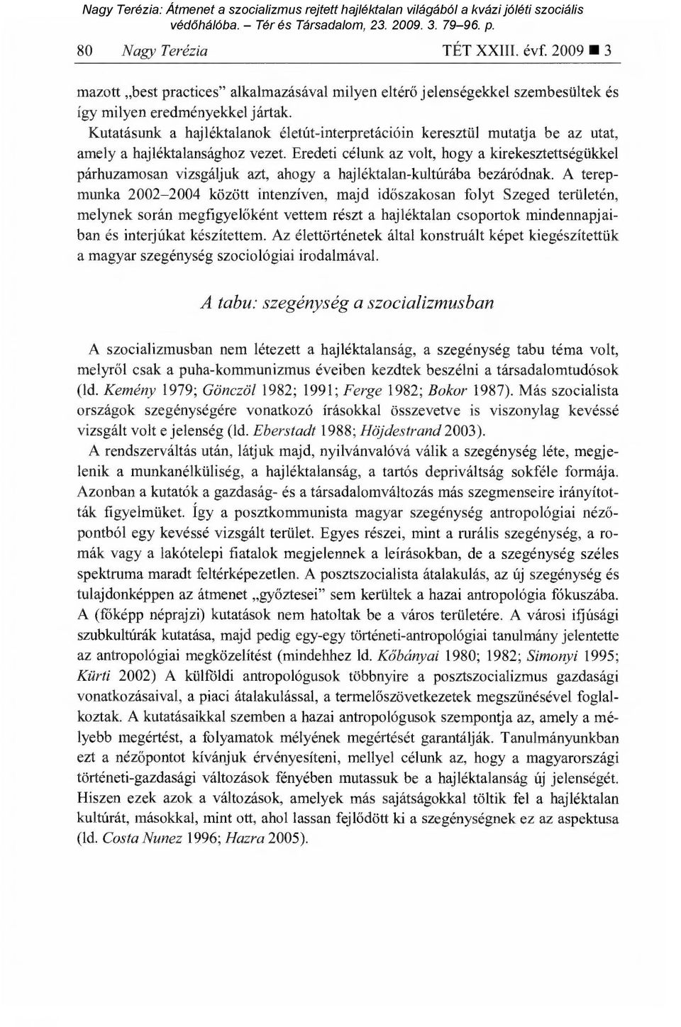 Eredeti célunk az volt, hogy a kirekesztettségükkel párhuzamosan vizsgáljuk azt, ahogy a hajléktalan-kultúrába bezáródnak.