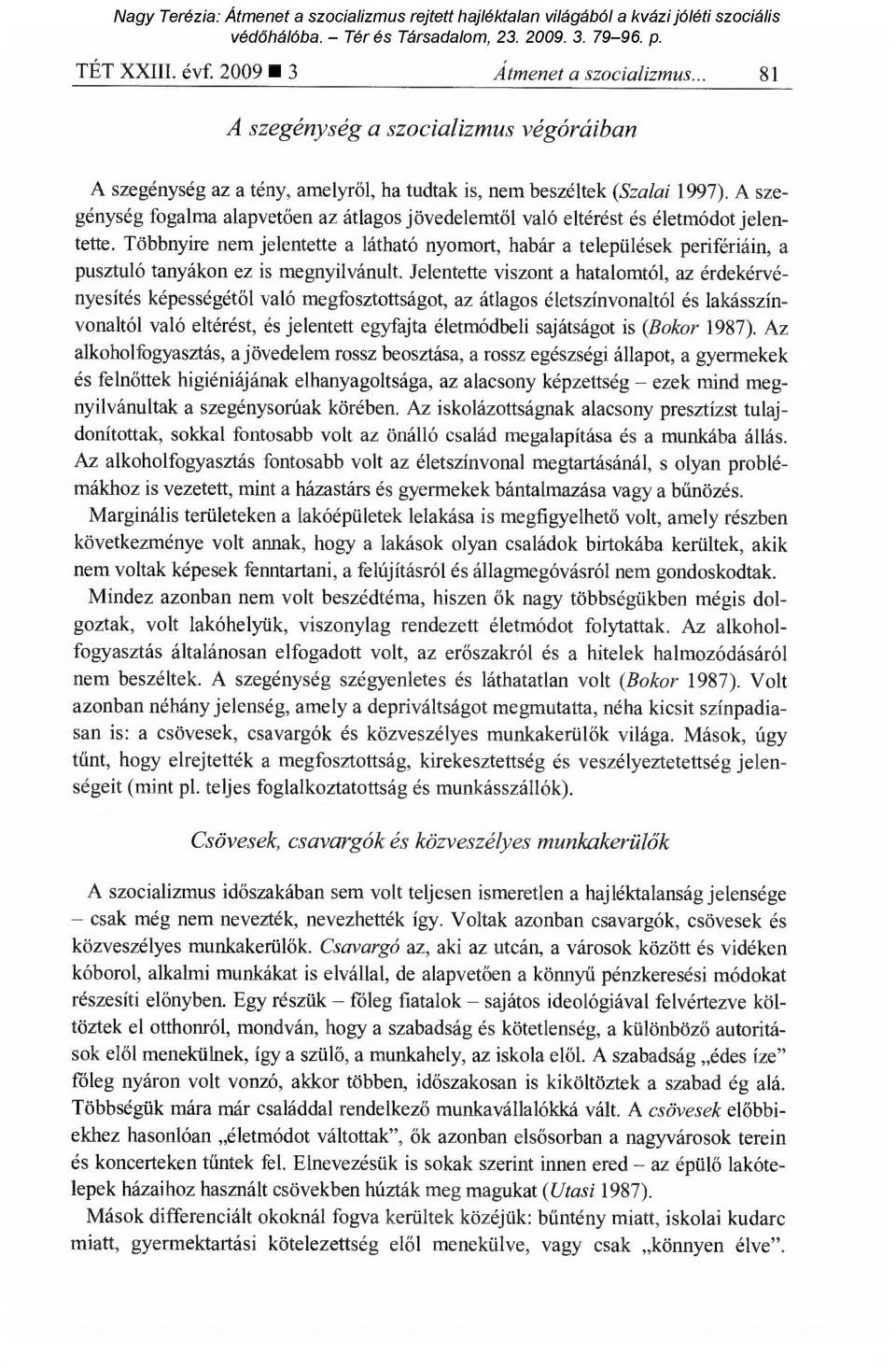 Többnyire nem jelentette a látható nyomort, habár a települések perifériáin, a pusztuló tanyákon ez is megnyilvánult.