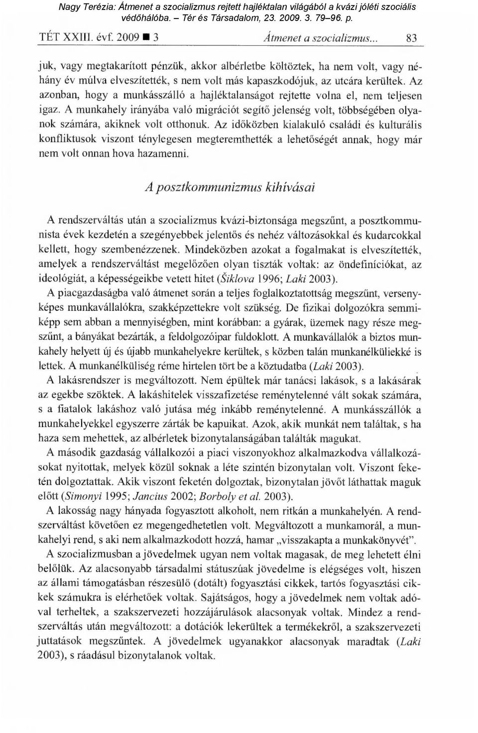 Az azonban, hogy a munkásszálló a hajléktalanságot rejtette volna el, nem teljesen igaz. A munkahely irányába való migrációt segít ő jelenség volt, többségében olyanok számára, akiknek volt otthonuk.