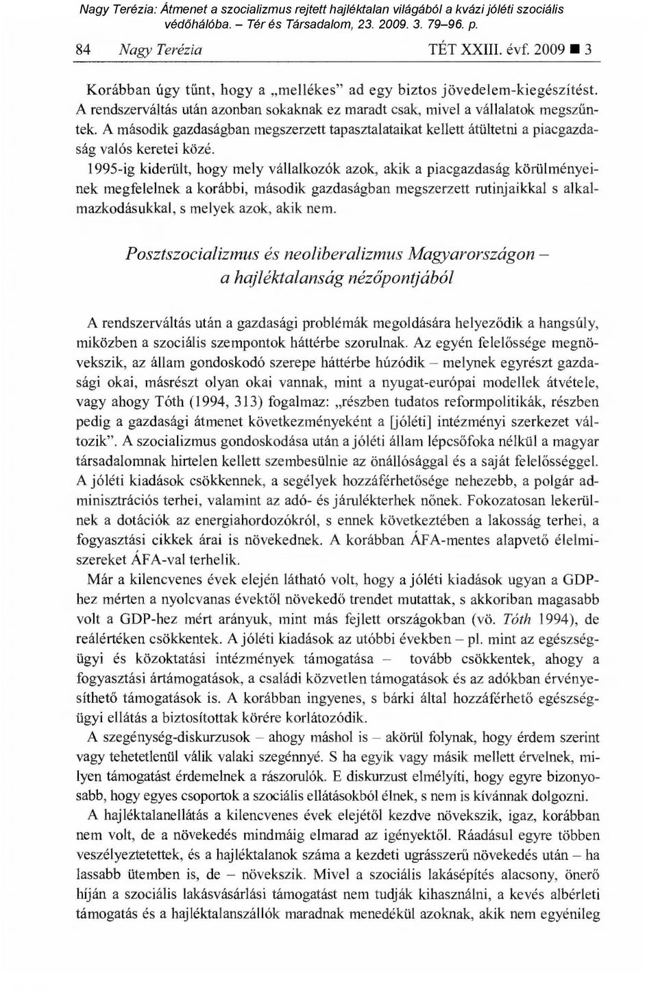 1995-ig kiderült, hogy mely vállalkozók azok, akik a piacgazdaság körülményeinek megfelelnek a korábbi, második gazdaságban megszerzett rutinjaikkal s alkalmazkodásukkal, s melyek azok, akik nem.