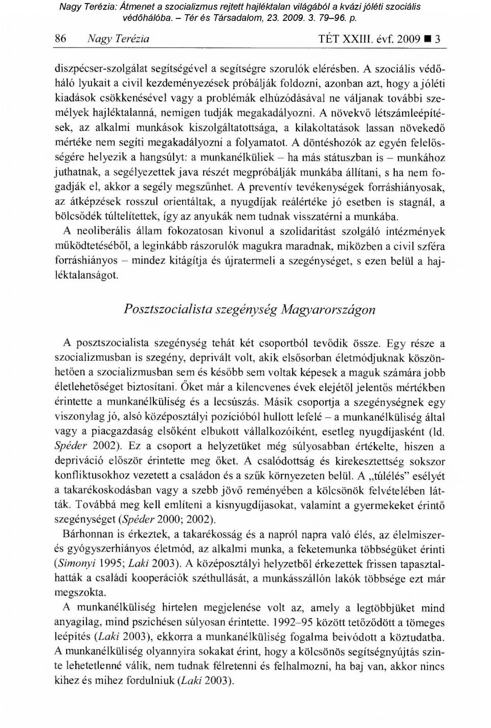 hajléktalanná, nemigen tudják megakadályozni. A növekv ő létszámleépítések, az alkalmi munkások kiszolgáltatottsága, a kilakoltatások lassan növeked ő mértéke nem segíti megakadályozni a folyamatot.