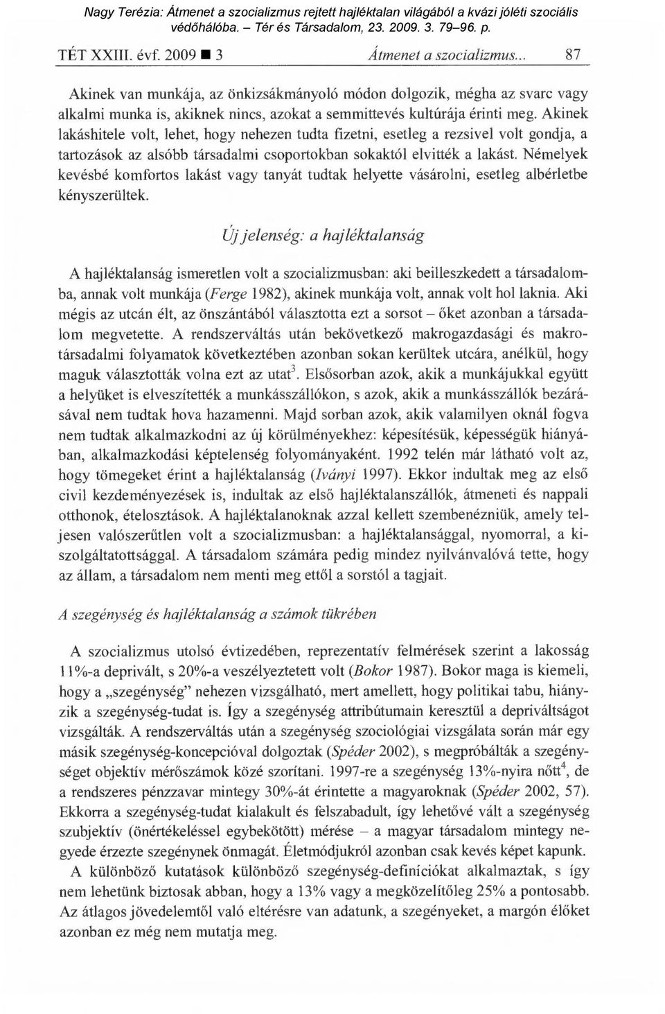 nehezen tudta fizetni, esetleg a rezsivel volt gondja, a tartozások az alsóbb társadalmi csoportokban sokaktól elvitték a lakást.