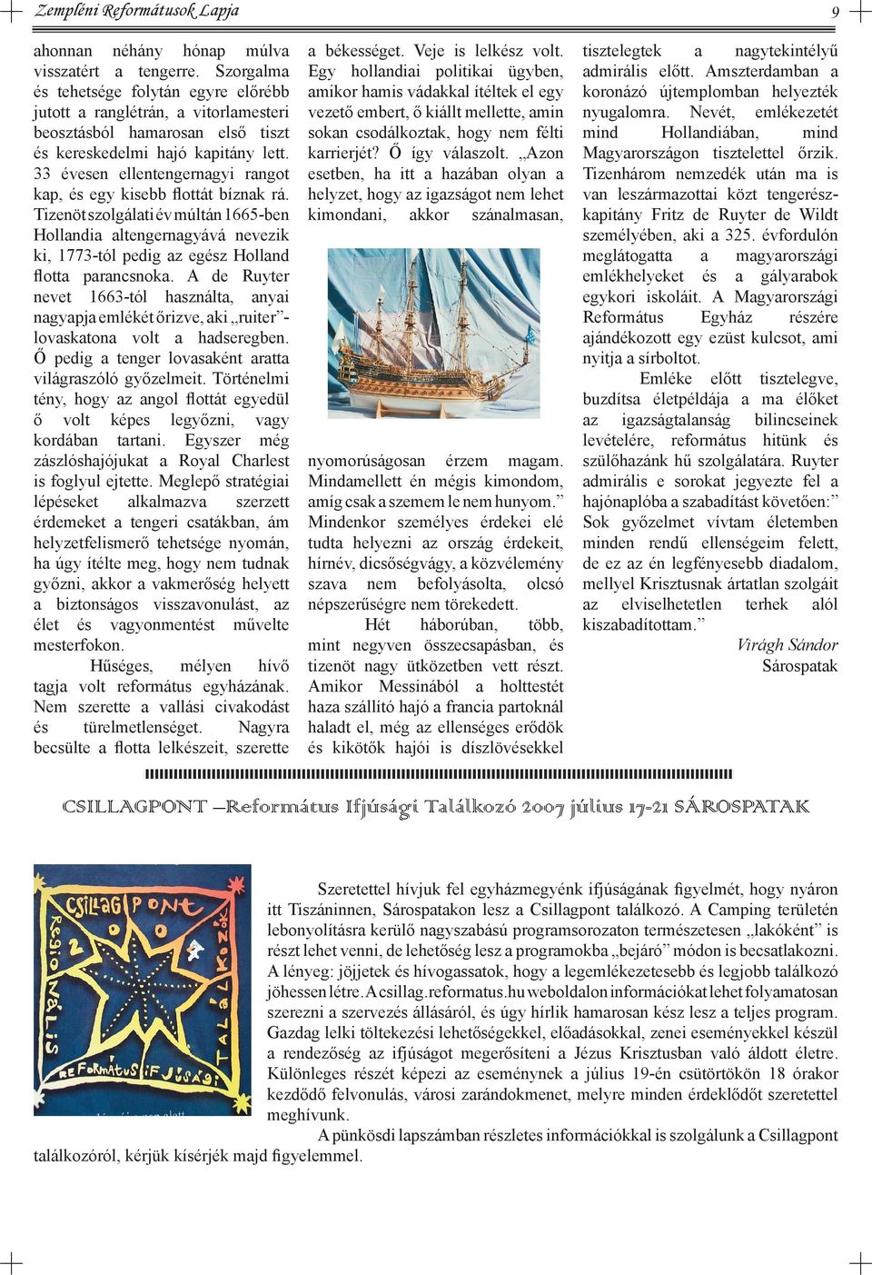 33 évesen ellentengernagyi rangot kap, és egy kisebb ﬂottát bíznak rá. Tizenöt szolgálati év múltán 1665-ben Hollandia altengernagyává nevezik ki, 1773-tól pedig az egész Holland ﬂotta parancsnoka.