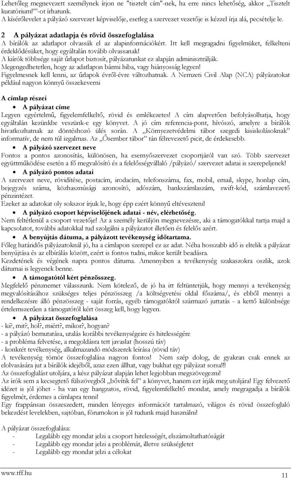 2 A pályázat adatlapja és rövid összefoglalása A bírálók az adatlapot olvassák el az alapinformációkért. Itt kell megragadni figyelmüket, felkelteni érdeklődésüket, hogy egyáltalán tovább olvassanak!