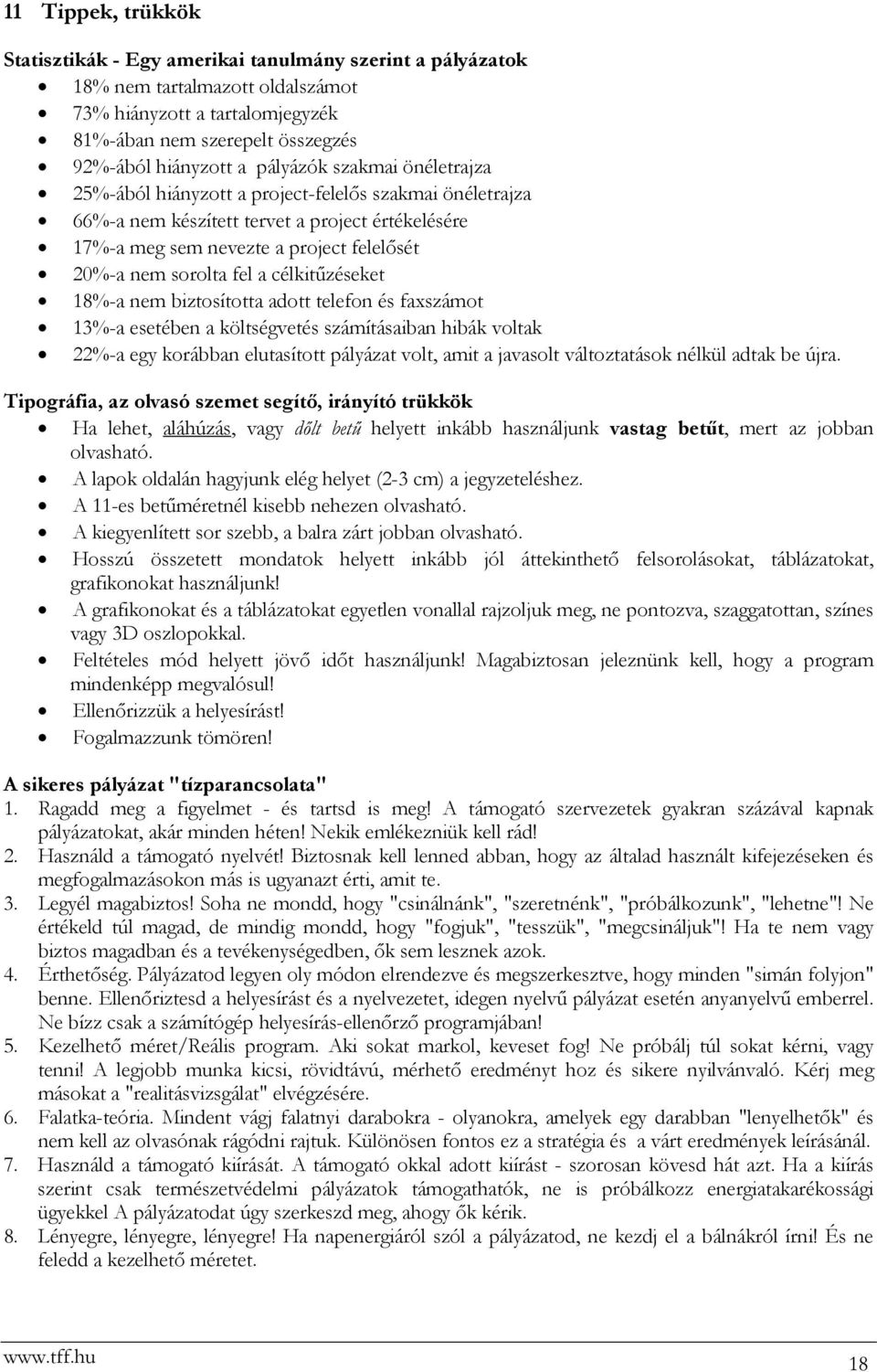 a célkitűzéseket 18%-a nem biztosította adott telefon és faxszámot 13%-a esetében a költségvetés számításaiban hibák voltak 22%-a egy korábban elutasított pályázat volt, amit a javasolt változtatások