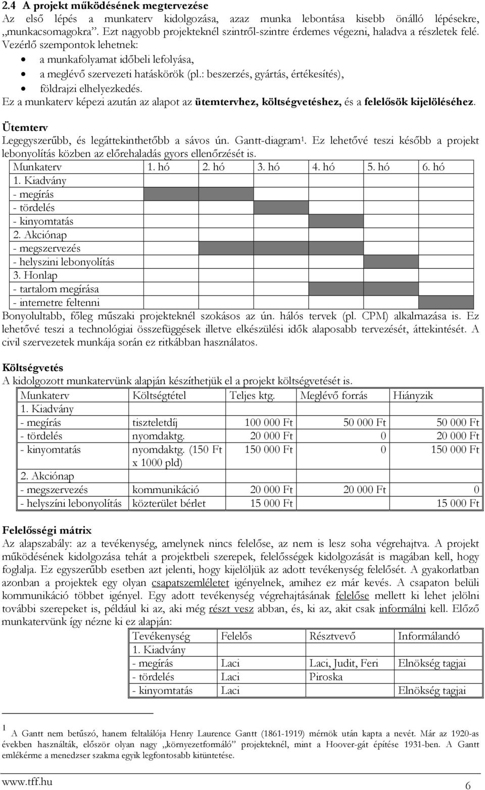 : beszerzés, gyártás, értékesítés), földrajzi elhelyezkedés. Ez a munkaterv képezi azután az alapot az ütemtervhez, költségvetéshez, és a felelősök kijelöléséhez.