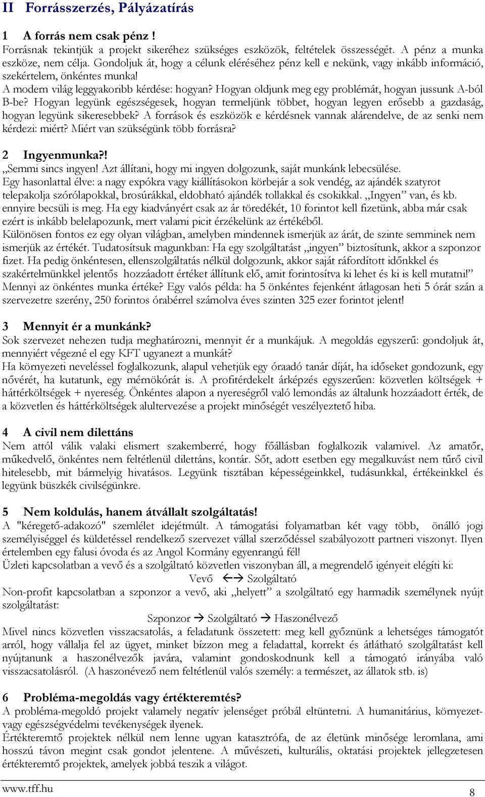 Hogyan oldjunk meg egy problémát, hogyan jussunk A-ból B-be? Hogyan legyünk egészségesek, hogyan termeljünk többet, hogyan legyen erősebb a gazdaság, hogyan legyünk sikeresebbek?