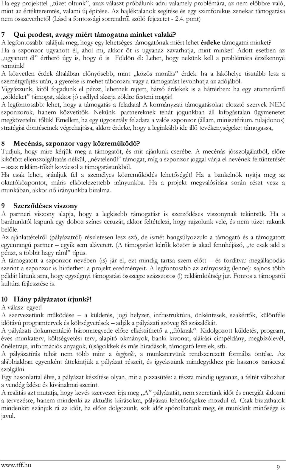 A legfontosabb: találjuk meg, hogy egy lehetséges támogatónak miért lehet érdeke támogatni minket? Ha a szponzor ugyanott él, ahol mi, akkor őt is ugyanaz zavarhatja, mint minket!