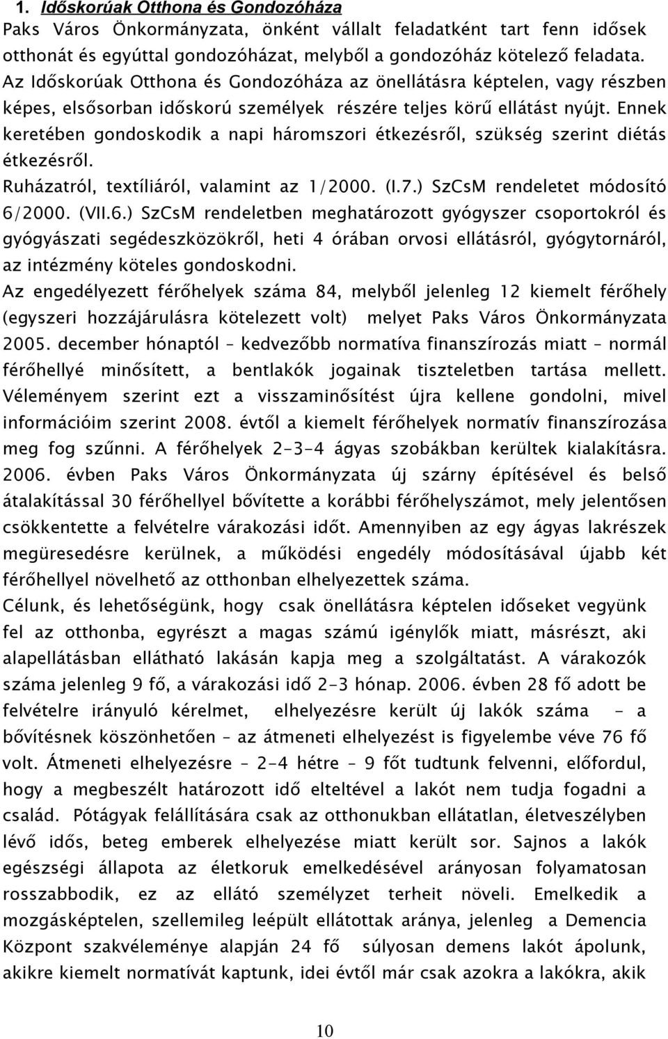 Ennek keretében gondoskodik a napi háromszori étkezésről, szükség szerint diétás étkezésről. Ruházatról, textíliáról, valamint az 1/2000. (I.7.) SzCsM rendeletet módosító 6/