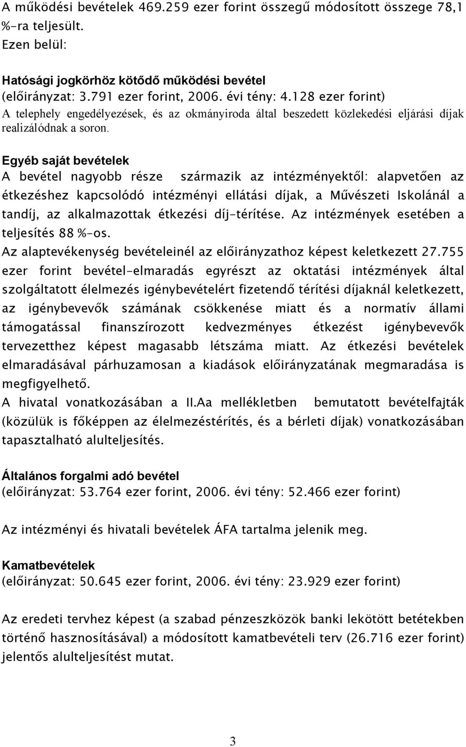 Egyéb saját bevételek A bevétel nagyobb része származik az intézményektől: alapvetően az étkezéshez kapcsolódó intézményi ellátási díjak, a Művészeti Iskolánál a tandíj, az alkalmazottak étkezési