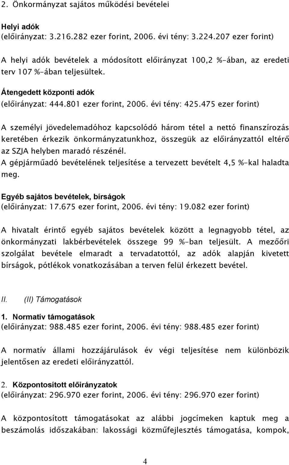 475 ezer forint) A személyi jövedelemadóhoz kapcsolódó három tétel a nettó finanszírozás keretében érkezik önkormányzatunkhoz, összegük az előirányzattól eltérő az SZJA helyben maradó részénél.