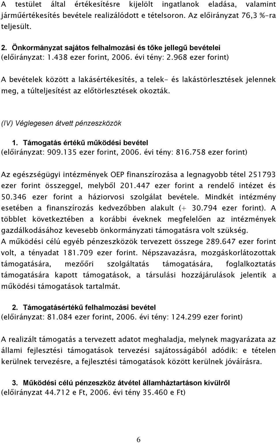 968 ezer forint) A bevételek között a lakásértékesítés, a telek- és lakástörlesztések jelennek meg, a túlteljesítést az előtörlesztések okozták. (IV) Véglegesen átvett pénzeszközök 1.