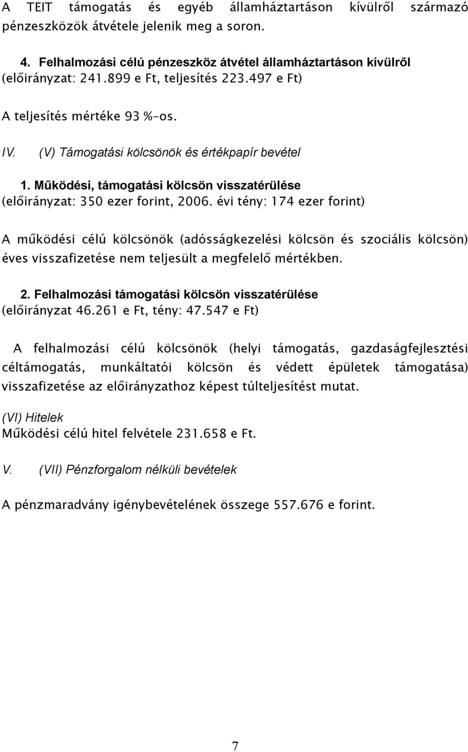 évi tény: 174 ezer forint) A működési célú kölcsönök (adósságkezelési kölcsön és szociális kölcsön) éves visszafizetése nem teljesült a megfelelő mértékben. 2.