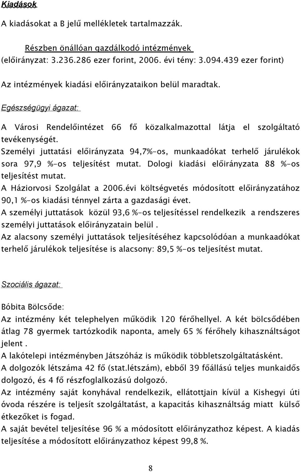 Személyi juttatási előirányzata 94,7%-os, munkaadókat terhelő járulékok sora 97,9 %-os teljesítést mutat. Dologi kiadási előirányzata 88 %-os teljesítést mutat. A Háziorvosi Szolgálat a 2006.