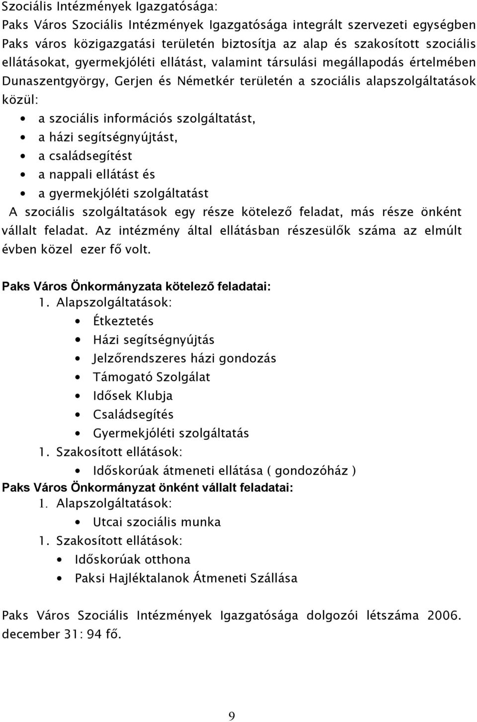 szolgáltatást, a házi segítségnyújtást, a családsegítést a nappali ellátást és a gyermekjóléti szolgáltatást A szociális szolgáltatások egy része kötelező feladat, más része önként vállalt feladat.