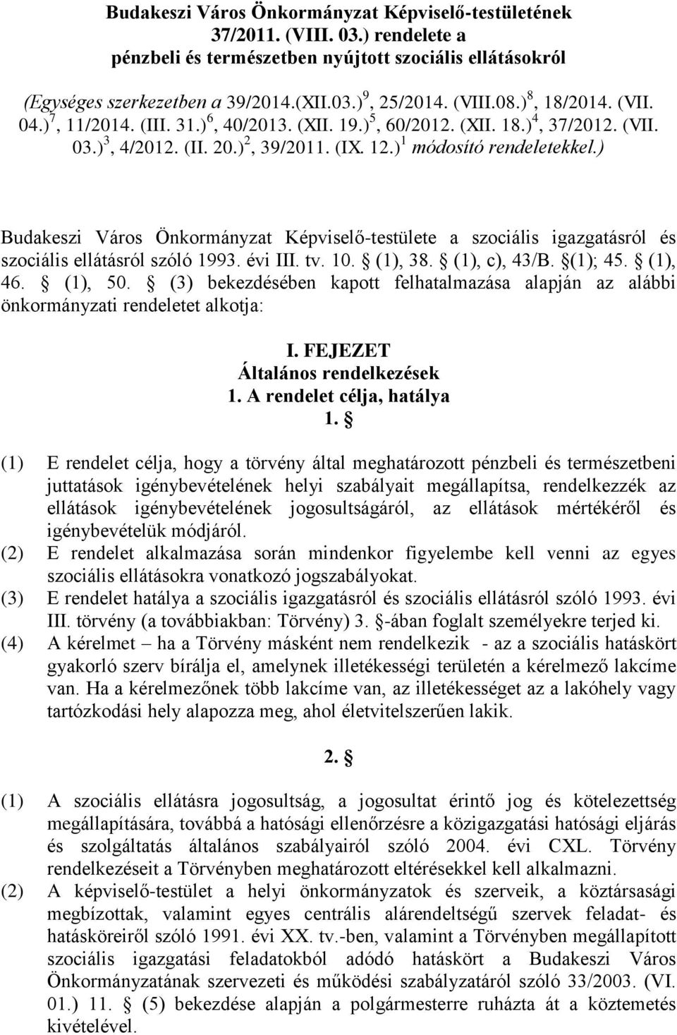 ) Budakeszi Város Önkormányzat Képviselő-testülete a szociális igazgatásról és szociális ellátásról szóló 1993. évi III. tv. 10. (1), 38. (1), c), 43/B. (1); 45. (1), 46. (1), 50.