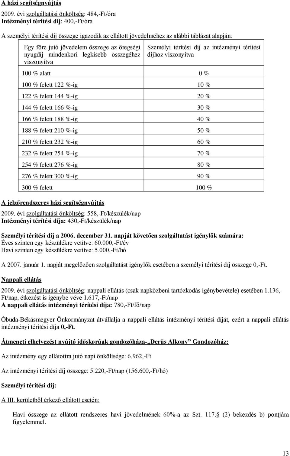 összege az öregségi nyugdíj mindenkori legkisebb összegéhez viszonyítva Személyi térítési díj az intézményi térítési díjhoz viszonyítva 100 % alatt 0 % 100 % felett 122 %-ig 10 % 122 % felett 144