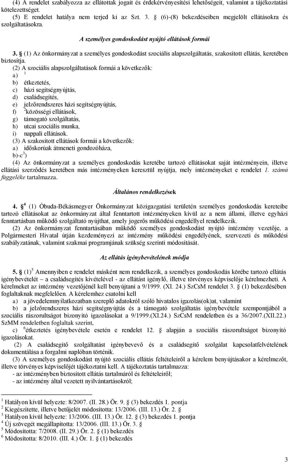 (1) Az önkormányzat a személyes gondoskodást szociális alapszolgáltatás, szakosított ellátás, keretében biztosítja.