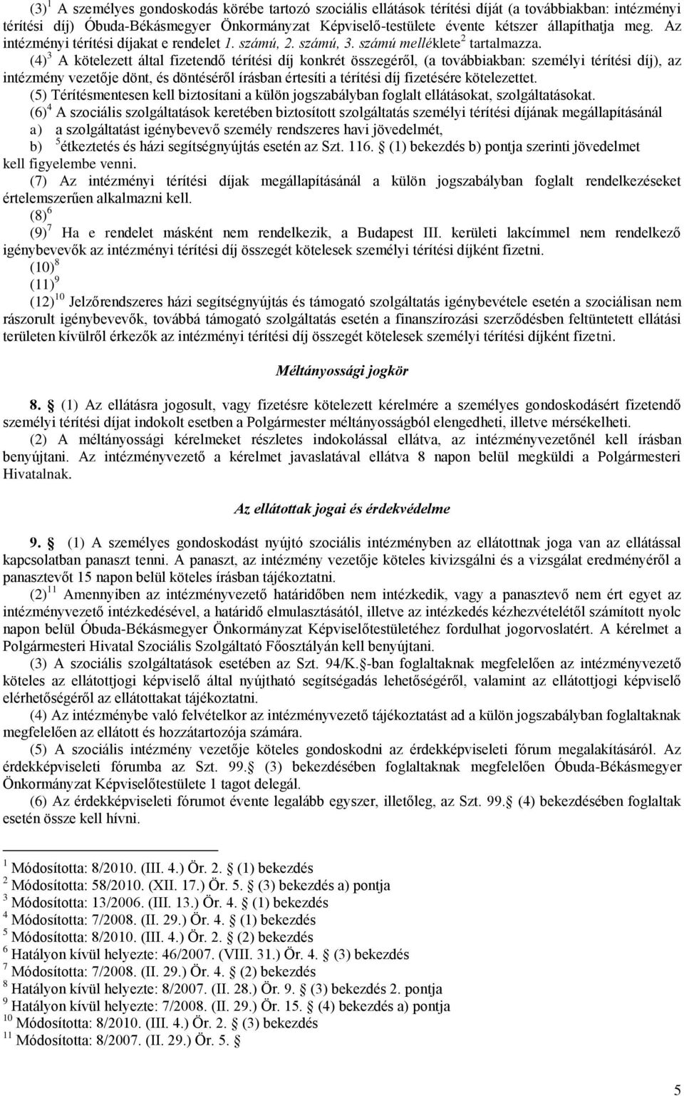 (4) 3 A kötelezett által fizetendő térítési díj konkrét összegéről, (a továbbiakban: személyi térítési díj), az intézmény vezetője dönt, és döntéséről írásban értesíti a térítési díj fizetésére