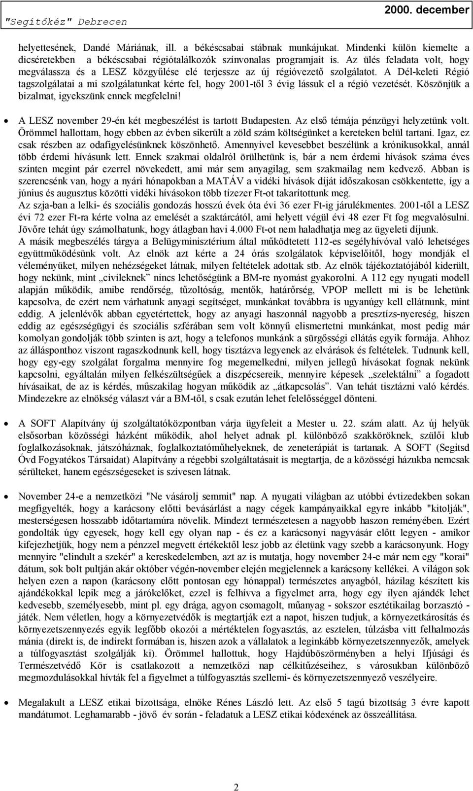 A Dél-keleti Régió tagszolgálatai a mi szolgálatunkat kérte fel, hogy 2001-től 3 évig lássuk el a régió vezetését. Köszönjük a bizalmat, igyekszünk ennek megfelelni!