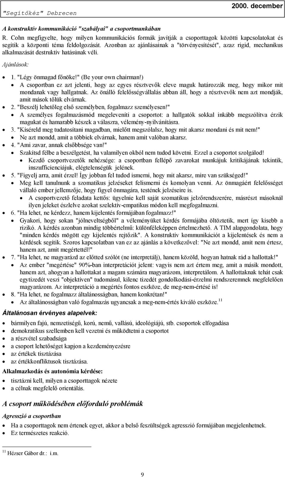 ) A csoportban ez azt jelenti, hogy az egyes résztvevők eleve maguk határozzák meg, hogy mikor mit mondanak vagy hallgatnak.