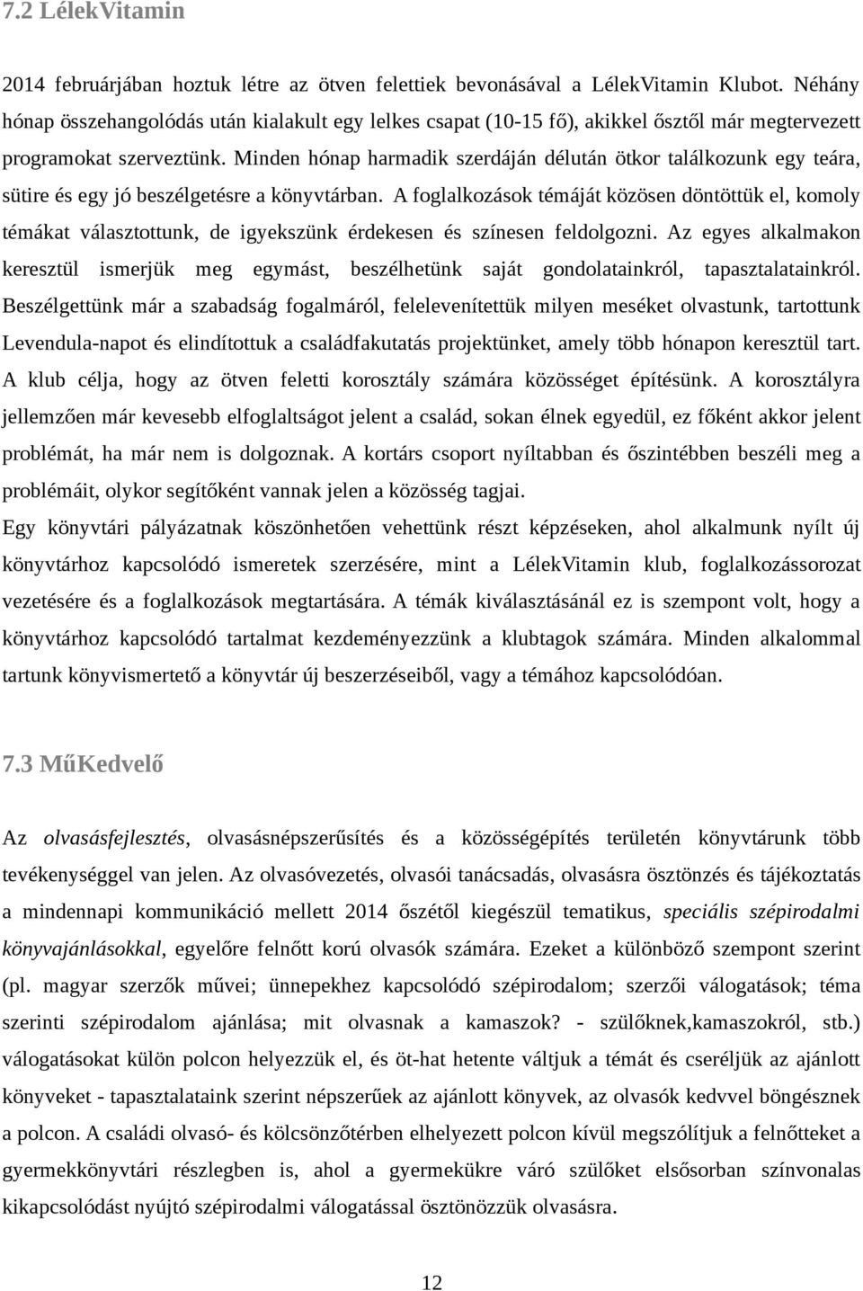 Minden hónap harmadik szerdáján délután ötkor találkozunk egy teára, sütire és egy jó beszélgetésre a könyvtárban.