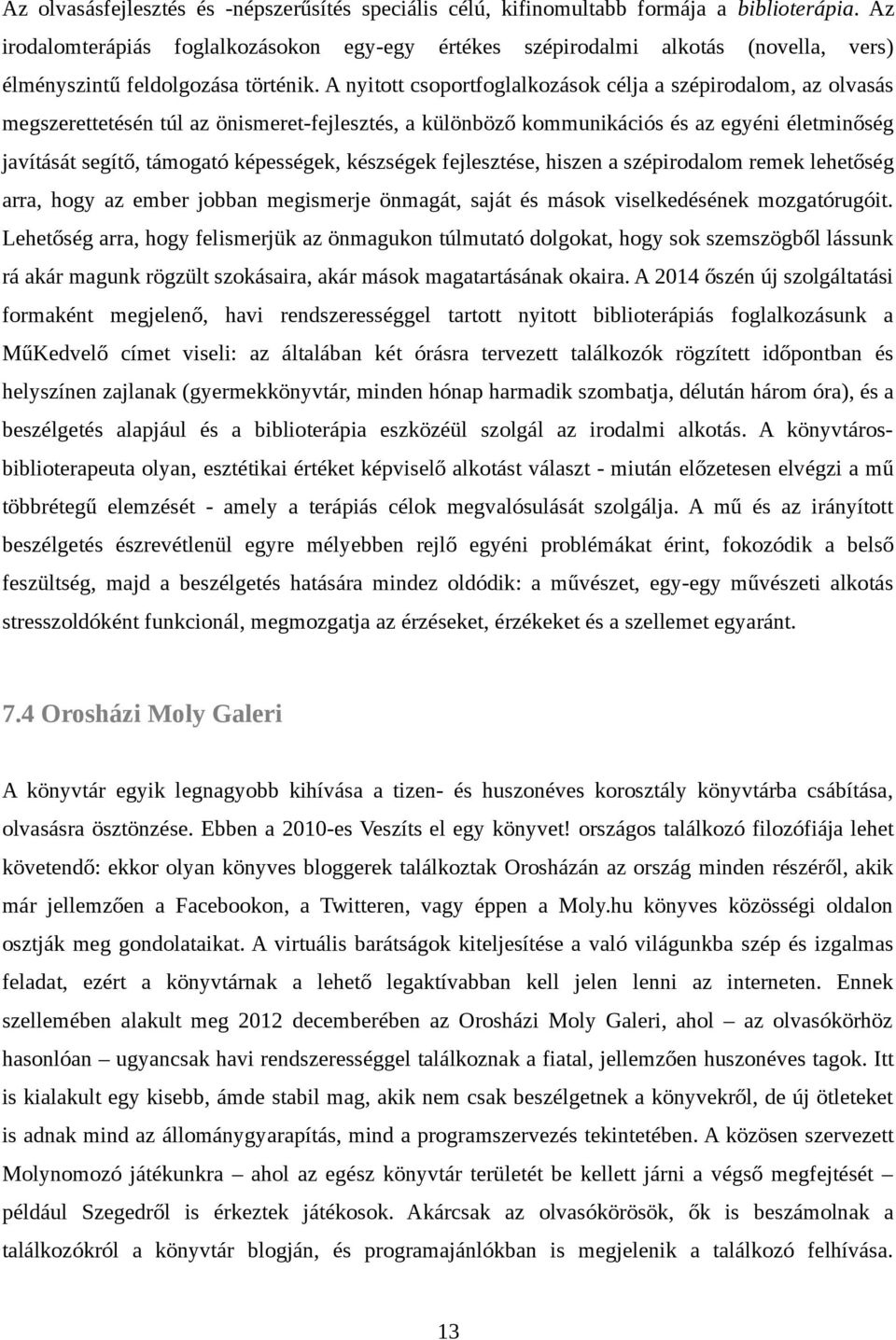 A nyitott csoportfoglalkozások célja a szépirodalom, az olvasás megszerettetésén túl az önismeret-fejlesztés, a különböző kommunikációs és az egyéni életminőség javítását segítő, támogató képességek,