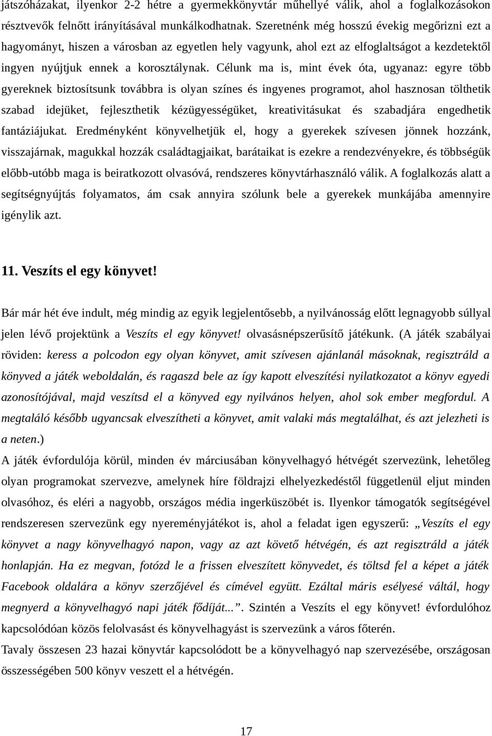 Célunk ma is, mint évek óta, ugyanaz: egyre több gyereknek biztosítsunk továbbra is olyan színes és ingyenes programot, ahol hasznosan tölthetik szabad idejüket, fejleszthetik kézügyességüket,