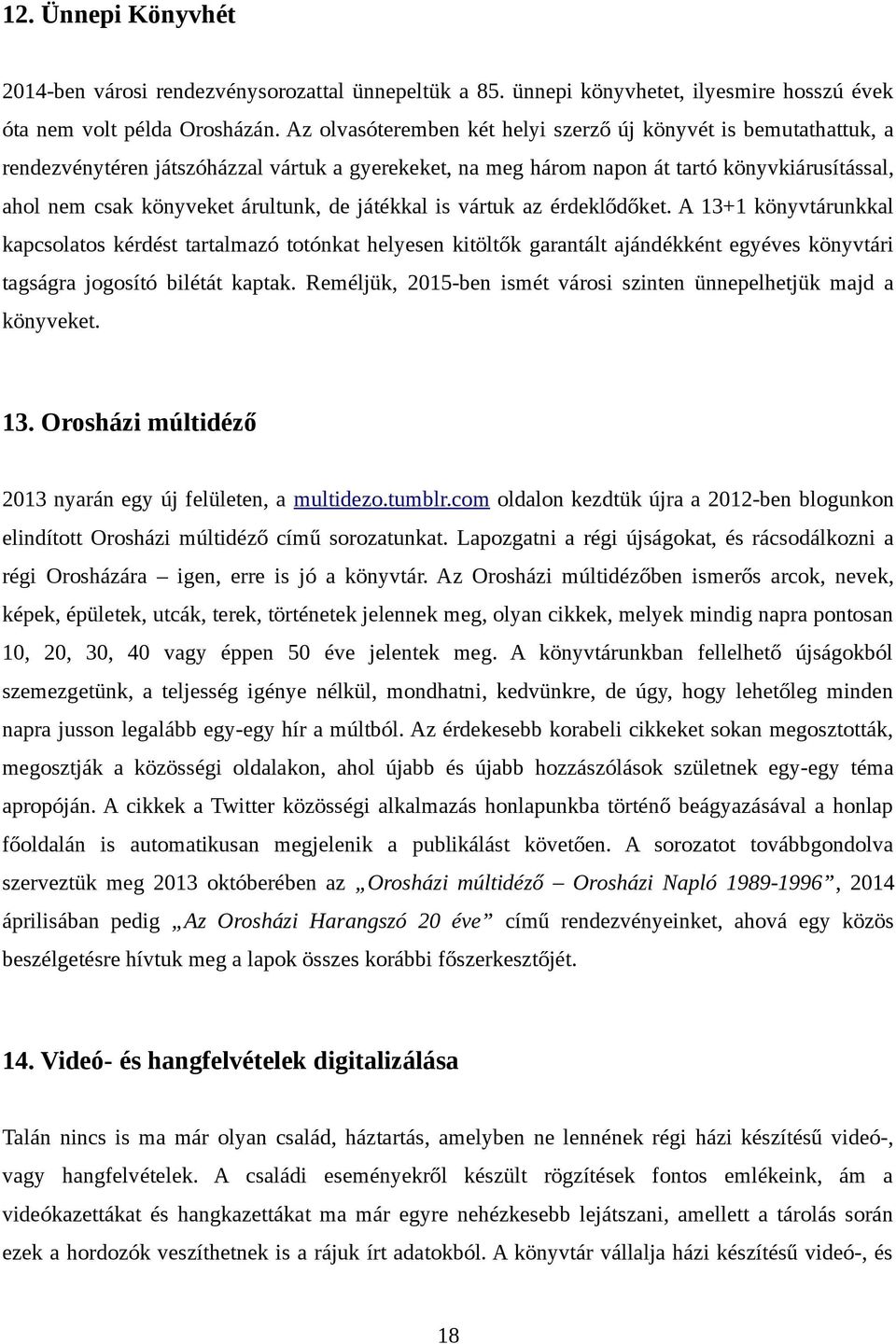 de játékkal is vártuk az érdeklődőket. A 13+1 könyvtárunkkal kapcsolatos kérdést tartalmazó totónkat helyesen kitöltők garantált ajándékként egyéves könyvtári tagságra jogosító bilétát kaptak.