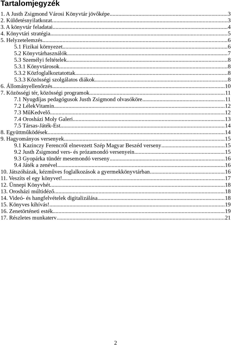 1 Nyugdíjas pedagógusok Justh Zsigmond olvasóköre...11 7.2 LélekVitamin...12 7.3 MűKedvelő...12 7.4 Orosházi Moly Galeri...13 7.5 Társas-Játék-Est...14 8. Együttműködések...14 9.