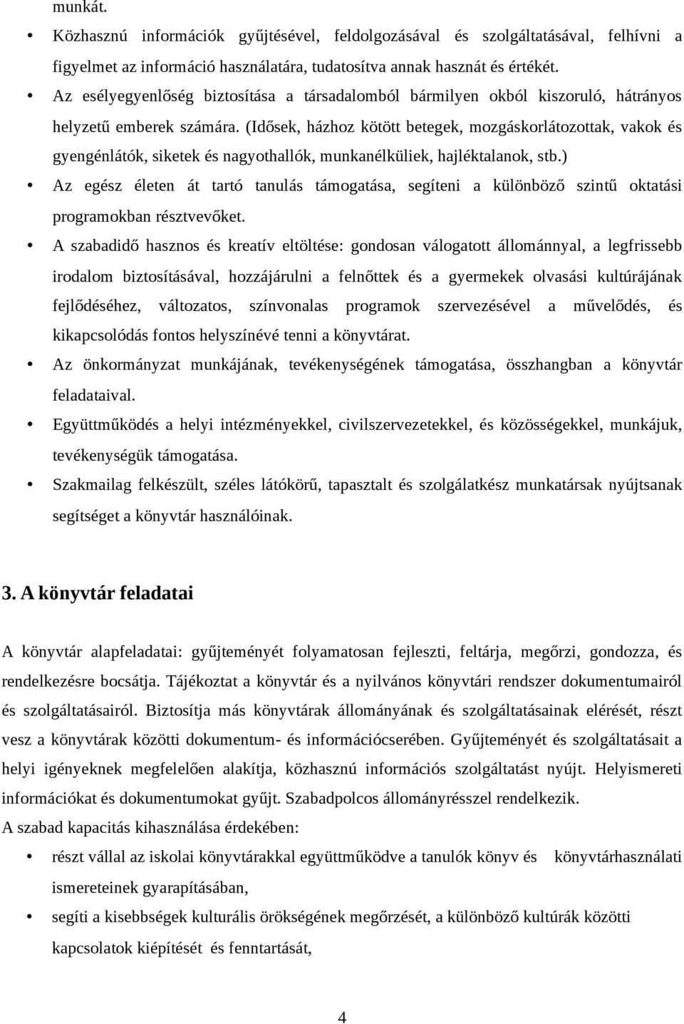 (Idősek, házhoz kötött betegek, mozgáskorlátozottak, vakok és gyengénlátók, siketek és nagyothallók, munkanélküliek, hajléktalanok, stb.