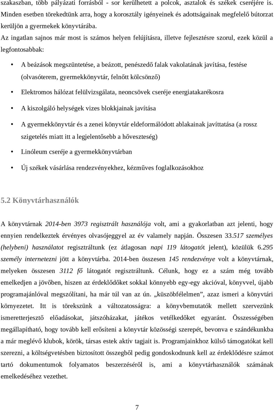 Az ingatlan sajnos már most is számos helyen felújításra, illetve fejlesztésre szorul, ezek közül a legfontosabbak: A beázások megszüntetése, a beázott, penészedő falak vakolatának javítása, festése