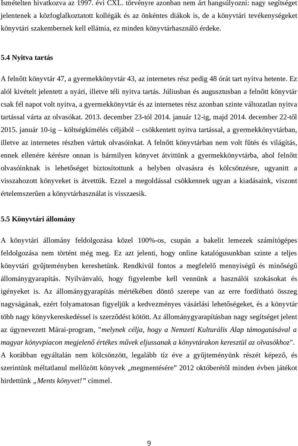 minden könyvtárhasználó érdeke. 5.4 Nyitva tartás A felnőtt könyvtár 47, a gyermekkönyvtár 43, az internetes rész pedig 48 órát tart nyitva hetente.