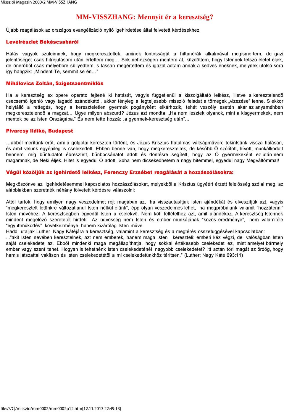 alkalmával megismertem, de igazi jelentőségét csak hitrejutásom után értettem meg Sok nehézségen mentem át, küzdöttem, hogy Istennek tetsző életet éljek, de önerőből csak mélyebbre süllyedtem, s