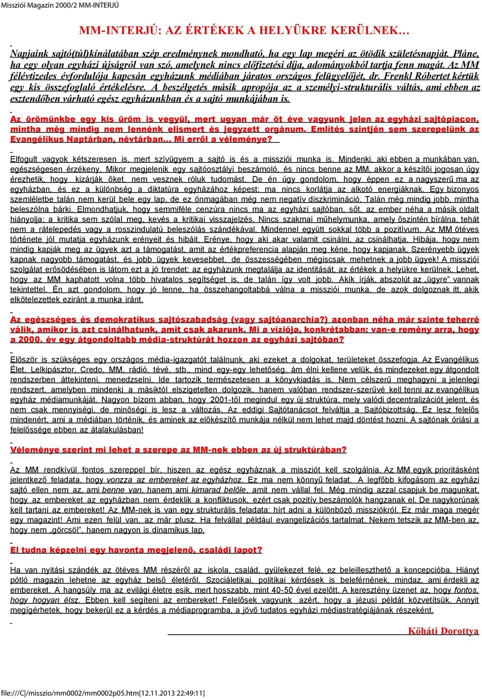 Az MM félévtizedes évfordulója kapcsán egyházunk médiában járatos országos felügyelőjét, dr. Frenkl Róbertet kértük egy kis összefoglaló értékelésre.