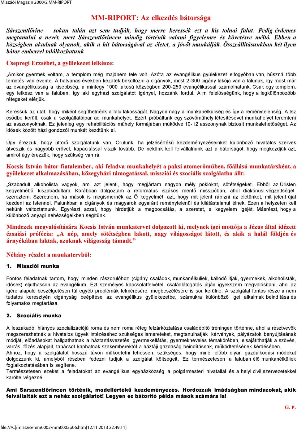 Összeállításunkban két ilyen bátor emberrel találkozhatunk Csepregi Erzsébet, a gyülekezet lelkésze: Amikor gyermek voltam, a templom még majdnem tele volt.